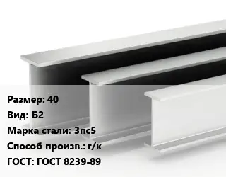 Двутавровая балка 40 Б2 3пс5 г/к ГОСТ: ГОСТ 8239-89